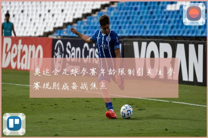 奥运会足球参赛年龄限制引关注 参赛规则成备战焦点