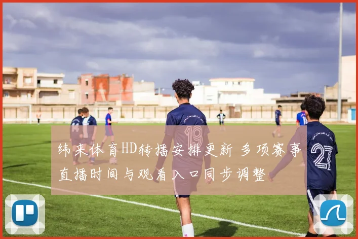 纬来体育HD转播安排更新 多项赛事直播时间与观看入口同步调整