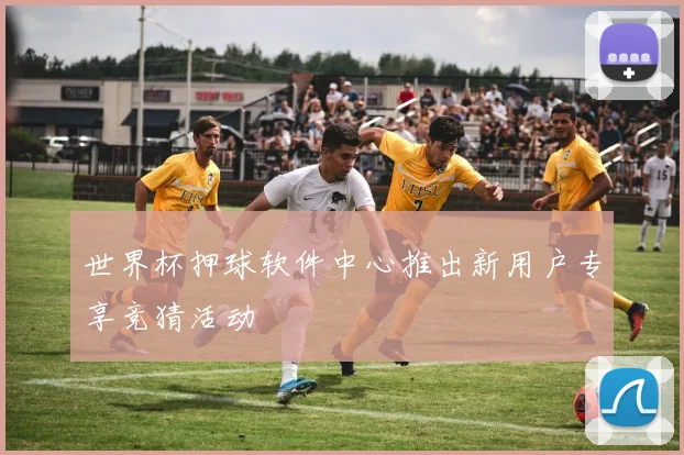 世界杯押球软件中心推出新用户专享竞猜活动