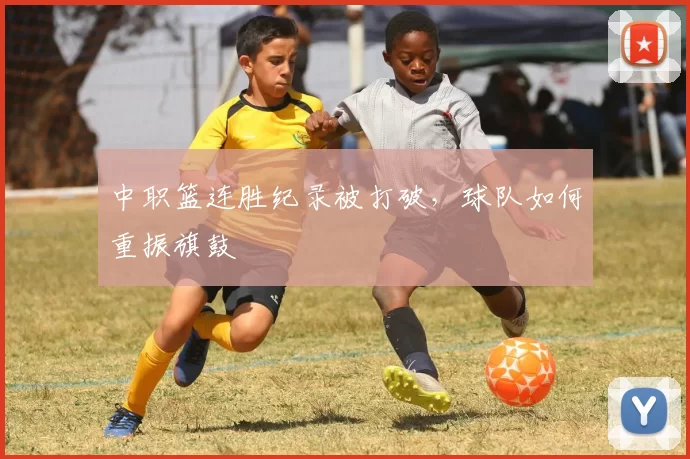 中职篮连胜纪录被打破，球队如何重振旗鼓