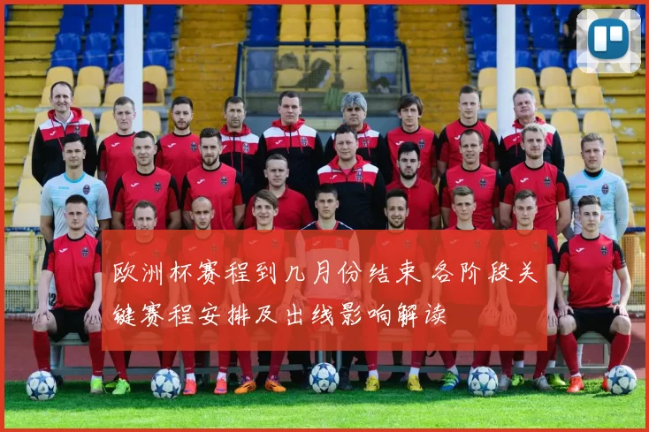 欧洲杯赛程到几月份结束 各阶段关键赛程安排及出线影响解读