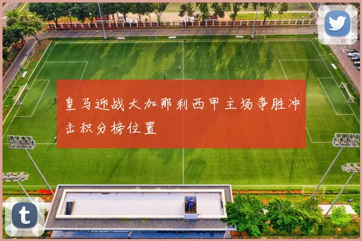 皇马迎战大加那利西甲主场争胜冲击积分榜位置